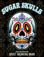 Sugar Skulls Adult Coloring Book, Black Background: 50 Designs Inspired by Día de Los Muertos Skull Day of the Dead Patterns for Anti-Stress and Relax B093RCKV7G Book Cover