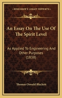An Essay On The Use Of The Spirit Level: As Applied To Engineering And Other Purposes (1838) 1145687539 Book Cover