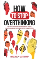 How to Stop Overthinking: The 7-Step Plan to Control and Eliminate Negative Thoughts, Declutter Your Mind and Start Thinking Positively in 5 Minutes or Less 1098853377 Book Cover