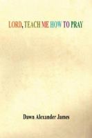 Lord, Teach Me How to Pray 1598245554 Book Cover