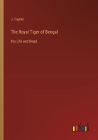 The Royal Tiger of Bengal: His Life and Dead 3385236754 Book Cover