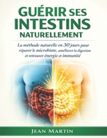 guérir ses intestins naturellement: La méthode naturelle en 30 jours pour réparer le microbiote, améliorer la digestion et retrouver énergie et immunité (French Edition) B0GXJPMLD7 Book Cover