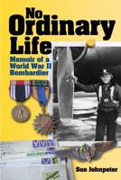 No Ordinary Life: Memoir of a WWII Bombardier 1499146833 Book Cover