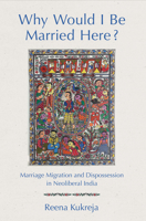 Why Would I Be Married Here?: Marriage Migration and Dispossession in Neoliberal India 1501764136 Book Cover