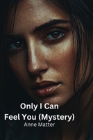 Only I Can Feel You (Mystery) B0DPR2VV44 Book Cover