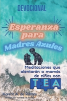 Devocional - Esperanza para madres azules: 31 meditaciones que alentarán a mamás de niños con TEA B08YQCQVNF Book Cover