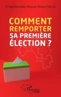 Comment remporter sa première élection? (Harmattan Guinée) (French Edition) 2140311191 Book Cover
