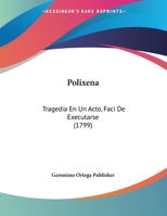 Polixena: Tragedia En Un Acto, Faci De Executarse (1799) 1104892375 Book Cover