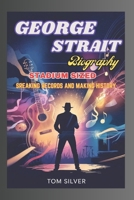 GEORGE STRAIT BIOGRAPHY: Stadium Sized “Breaking Records and Making History” B0F44HHM8L Book Cover
