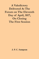 A Valedictory Delivered At The Forum On The Eleventh Day Of April, 1817, On Closing The First Session 9354440193 Book Cover