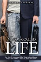 My Book Called Life: You Have To Experience All The Things In Your Lifetime. Forget Good And Bad, Correct Or Wrong. Just Live It! 1094778494 Book Cover