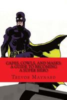 Capes, Cowls, and Masks: A Guide to Becoming a Super Hero 1500809748 Book Cover