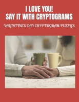 I LOVE YOU! SAY IT WITH CRYPTOGRAMS: VALENTINE'S DAY CRYPTOGRAM PUZZLES B0CSSJN3J8 Book Cover