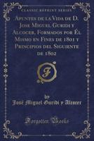 Apuntes de la Vida de D. Jose Miguel Guridi Y Alcocer, Formados Por �l Mismo En Fines de 1801 Y Principios del Siguiente de 1802 (Classic Reprint) 1149176768 Book Cover