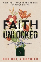 Faith Unlocked: Transform Your Mind and Live Without Limits 1965653812 Book Cover