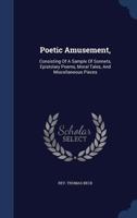 Poetic Amusement,: Consisting Of A Sample Of Sonnets, Epistolary Poems, Moral Tales, And Miscellaneous Pieces 1340046849 Book Cover