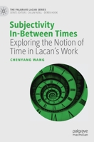 Subjectivity In-Between Times: Exploring the Notion of Time in Lacan's Work 3030260976 Book Cover
