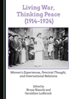 Living War, Thinking Peace (1914-1924): Women's Experiences, Feminist Thought, and International Relations 144388684X Book Cover
