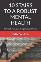 10 STAIRS TO A ROBUST MENTAL HEALTH: (Self-Help for Teenagers, Young Adults, and Parents) B0CPKPJRRR Book Cover