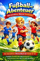 Fußball-Abenteuer: Dein interaktiver Weg zum Teamhelden: Ein interaktives Mitmachbuch für Kinder 8–12 – Trainiere Technik, Mut und Teamgeist und ... über Sieg oder Niederlage! (German Edition) B0GF1JRZRV Book Cover