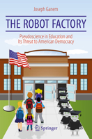 The Robot Factory: Pseudoscience in Education and Its Threat to American Democracy 3319778595 Book Cover