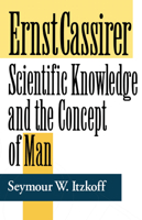 Ernst Cassirer: Scientific Knowledge and the Concept of Man 0268009376 Book Cover