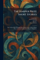 The Harper Prize Short Stories: The Twelve Prize-Winning Short Stories in the 1924-25 Short Story Contest Conducted by Harper's Magazine 1025698770 Book Cover