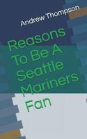 Reasons To Be A Seattle Mariners Fan 1729298990 Book Cover