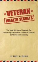 Veteran Wealth Secrets : The Post-Military Playbook to Obtain Autonomy and Financial Control in the Modern Economy 0578813203 Book Cover