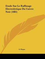 Etude Sur Le Raffinage Electrolytique Du Cuivre Noir 112039449X Book Cover