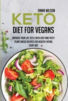 Keto Diet For Vegans: Improve Your Life Style With Easy And Tasty Plant-Based Recipes For Healthy Eating Every Day 1914029887 Book Cover