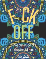 F*CK OFF Swear Words Coloring Book: Funny Coloring Pages, Stress Relief and Relaxation for Adults, Seniors, Men, Women B09DMR4943 Book Cover