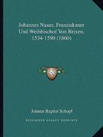 Johannes Nasus, Franziskaner Und Weihbischof Von Brixen, 1534-1590 (1860) 1146828039 Book Cover