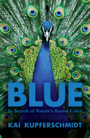 Blue: The Science and Secrets of Nature’s Rarest Color 1615199063 Book Cover