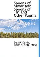 Spoons Of Silver And Spoons Of Tin, And Other Poems 1104307804 Book Cover