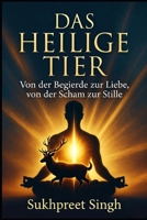 DAS HEILIGE TIER: Von der Begierde zur Liebe, von der Scham zur Stille (German Edition) B0H2GTMCBC Book Cover