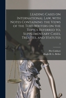 Leading Cases on International Law, with Notes Containing the Views of the Text-Writers on the Topics Referred To, Supplementary Cases, Treaties, and Statutes Volume 1 1013593375 Book Cover