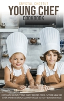 Young Chef Cookbook: Fantastic Healthy and Tasty Recipes for a Future New Kid Chef and Essential Culinary Skills (Activity Book for Kids) 1801098867 Book Cover