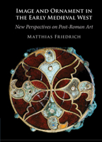 Image and Ornament in the Early Medieval West: New Perspectives on Post-Roman Art 1009207776 Book Cover