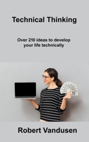 Technical Thinking: Over 210 ideas to develop your life technically 1806306638 Book Cover