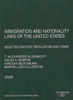 Immigration and Nationality Laws of the United States: Selected Statutes, Regulations and Forms, 2008 Ed.