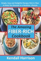 The Amazing Fiber-rich Cookbook: Simple, Easy and Delightful Recipes Rich in Fiber to Keep You Devoted to a Healthier Lifestyle 1697576680 Book Cover