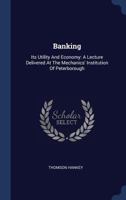 Banking, Its Utility And Economy: A Lecture (1860) 1166567370 Book Cover