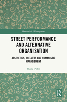 Street Performance and Alternative Organization: Aesthetics, the Arts and Humanistic Management 103282994X Book Cover