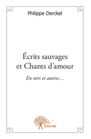 Écrits sauvages et Chants d'amour: En vers et autres... (French Edition) 2332610367 Book Cover