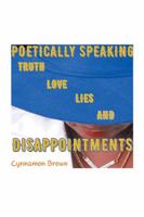 Poetically Speaking: Truth Love Lies and Disappointments 1984540807 Book Cover