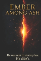 Ember Among Ash: A Dark Romantasy of Forbidden Magic, War, and Dangerous Love (The Emberheart Saga) B0GSQNDCHC Book Cover