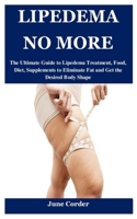 LIPEDEMA NO MORE: The Ultimate Guide to Lipedema Treatment, Food, Diet, Supplements to Eliminate Fat and Get the Desired Body Shape B09CCH89DQ Book Cover