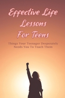 Effective Life Lessons For Teens: Things Your Teenager Desperately Needs You To Teach Them: How To Tap Into Your Superpowers To Become Super Confident B094L52TNZ Book Cover
