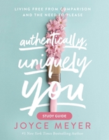 Authentically, Uniquely You: Living Free from Comparison and the Need to Please 1546026398 Book Cover